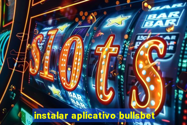 instalar aplicativo bullsbet